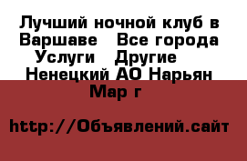 Лучший ночной клуб в Варшаве - Все города Услуги » Другие   . Ненецкий АО,Нарьян-Мар г.